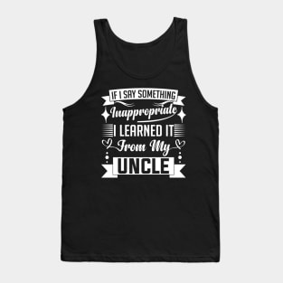 humor kids If I Say Something Inappropriate I Learned It From My Uncle Influence Saying Tank Top